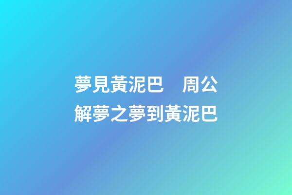 夢見黃泥巴　周公解夢之夢到黃泥巴